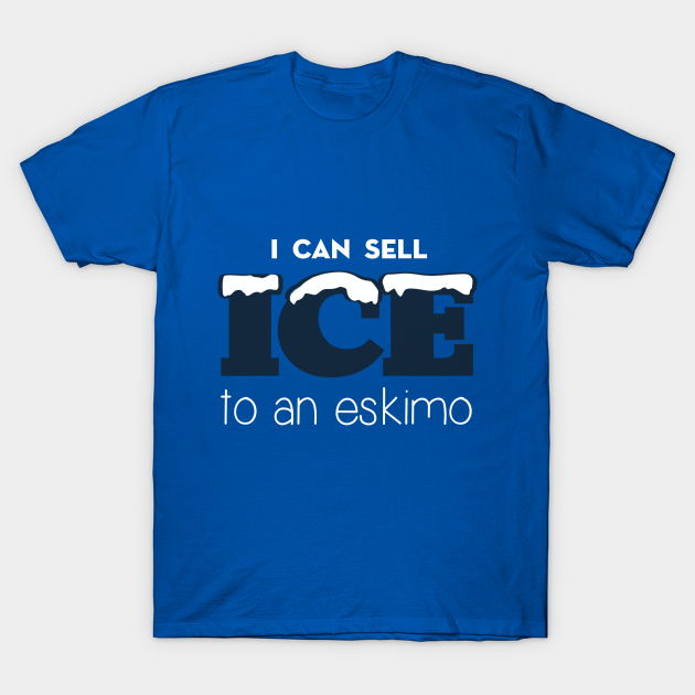 ICE to an eskimo I Can Sell Ice To Eskimo TShirt TeePublic